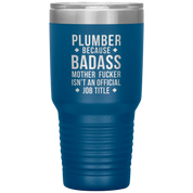Plumber because badass mother fucker isn't an official job title 30oz Tumbler