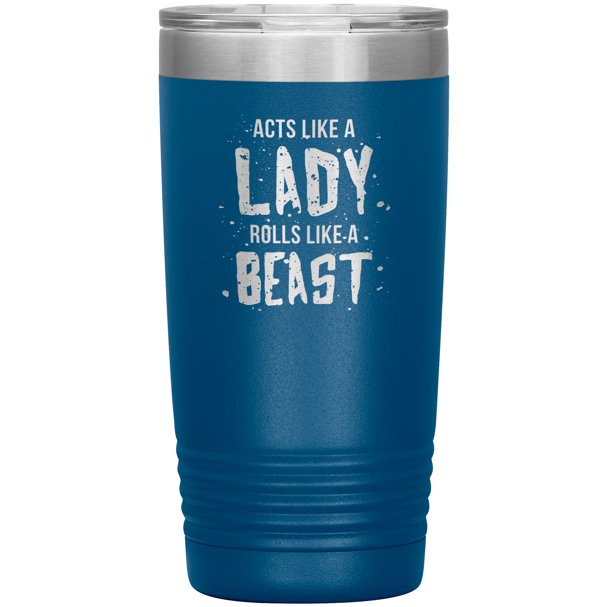 Acts like a lady, rolls like a beast, 20oz Vacuum Tumbler,