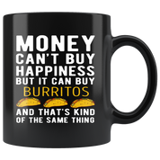 Funny mug - Money can't buy happiness but it can buy burritos and that's kind of the same thing Mug 11oz Black