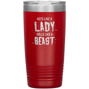 Acts like a lady, rolls like a beast, 20oz Vacuum Tumbler,