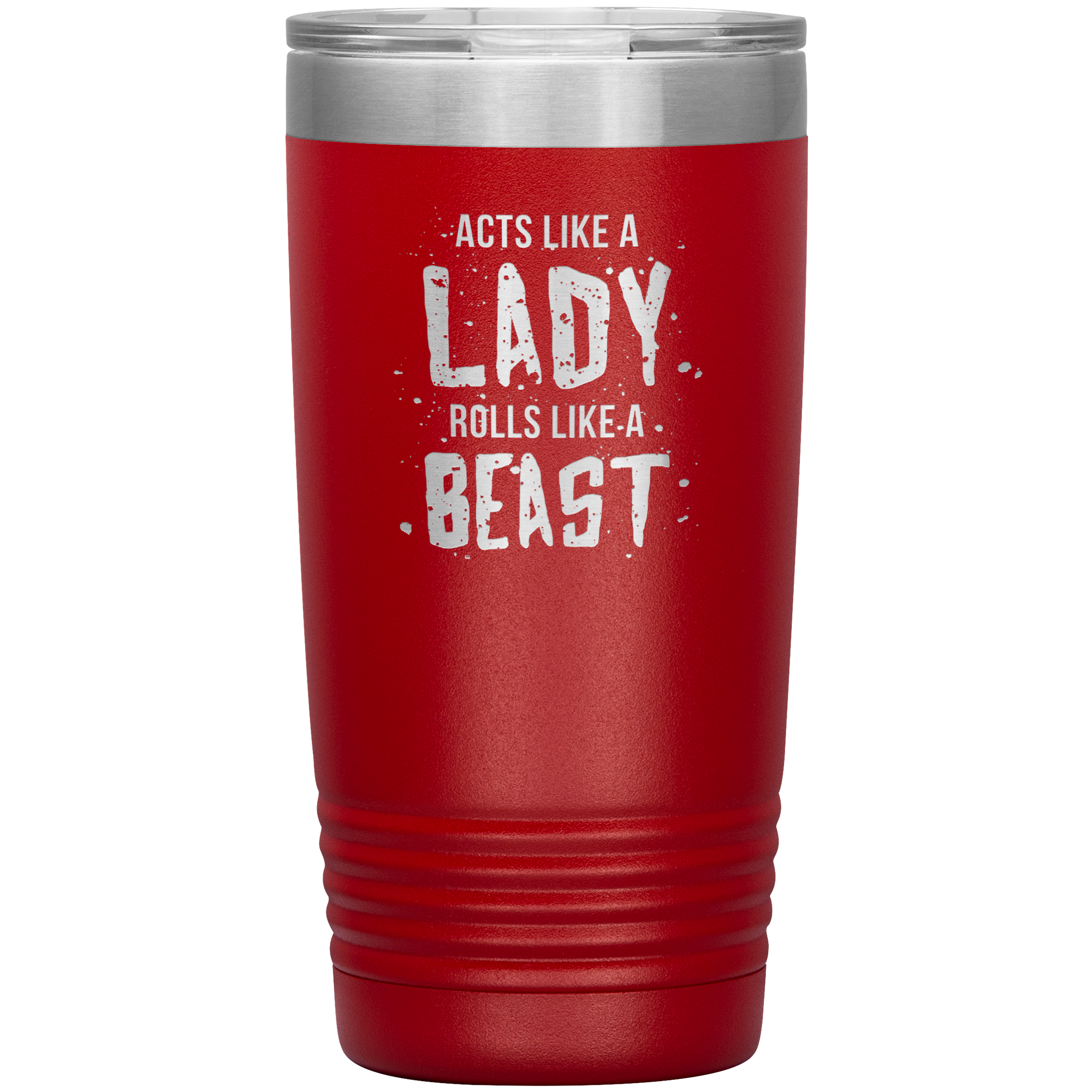 Acts like a lady, rolls like a beast, 20oz Vacuum Tumbler,