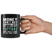 Funny mug - Money can't buy happiness but it can buy tattoos and that's kind of the same thing Mug 11oz Black