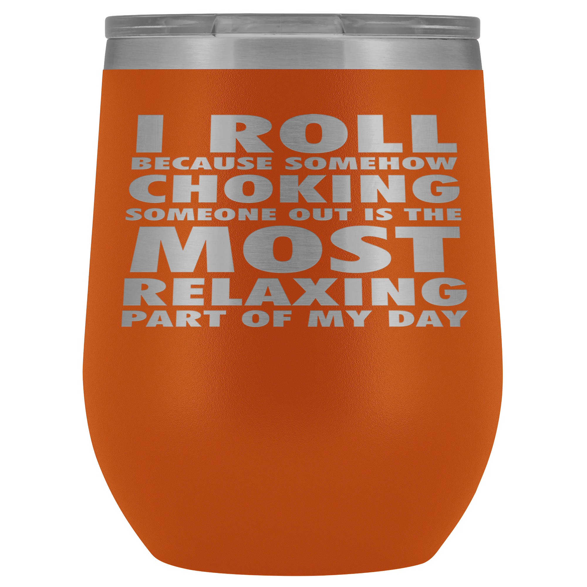 BJJ Gift, I roll because somehow choking someone out is the most relaxing part, 12oz Tumbler, Travel mug, Coffee Tumbler, Tea Tumbler