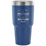 If you like my meatballs, wait till you try my sausage Tumbler 30oz