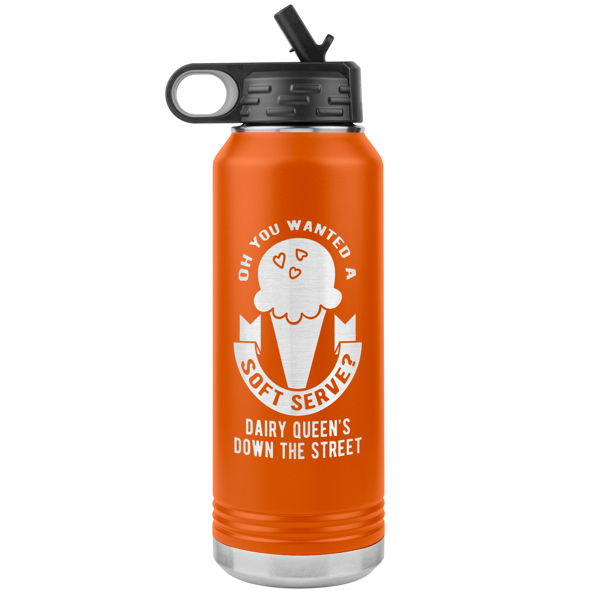 Oh, you wanted a soft serve? Water Bottle 32oz