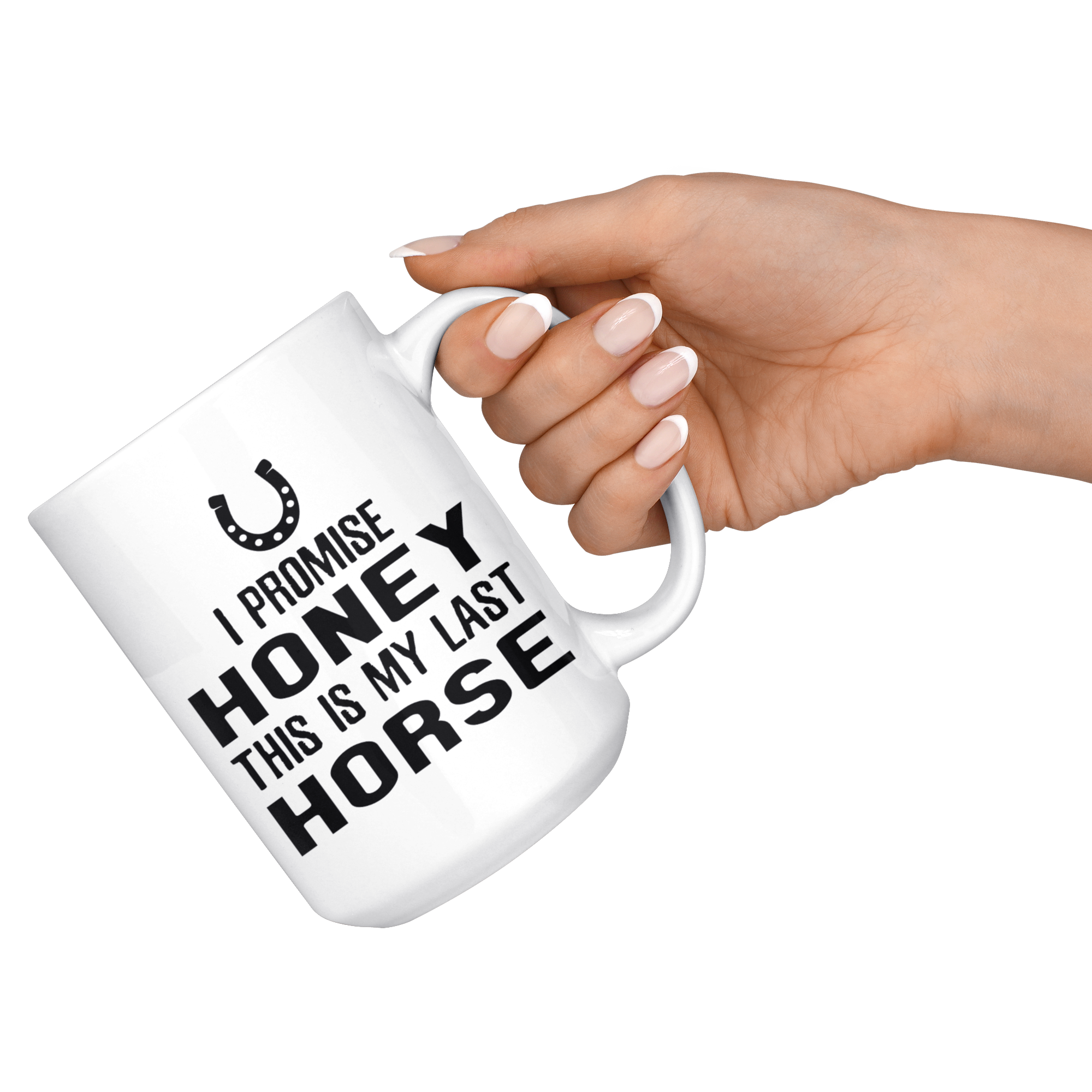 I Promise Honey This Is My Last Horse Gift, Christmas, Birthday Present, White Mug 15oz