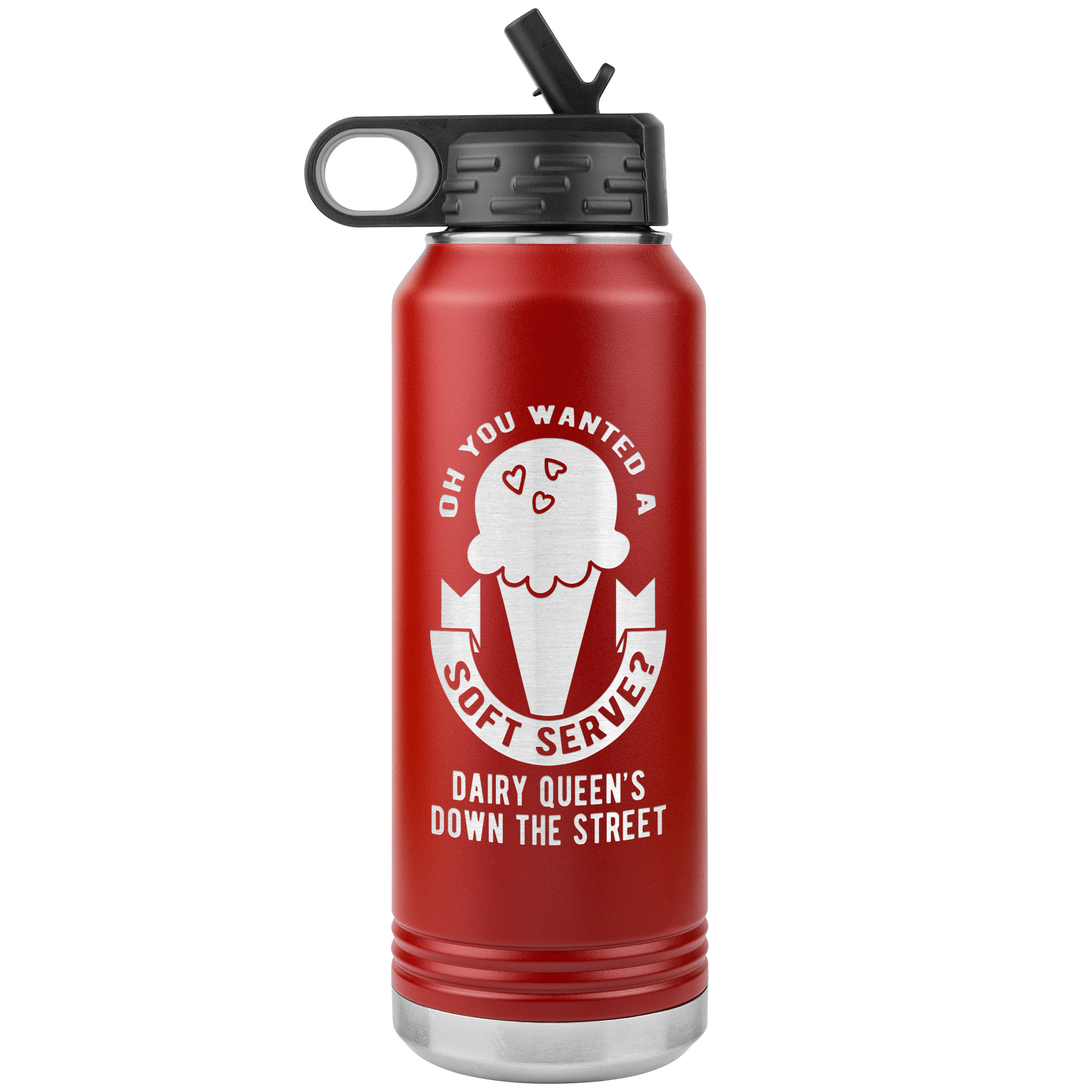 Oh, you wanted a soft serve? Water Bottle 32oz