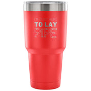 I'm just here to lay pipe Tumbler 30oz