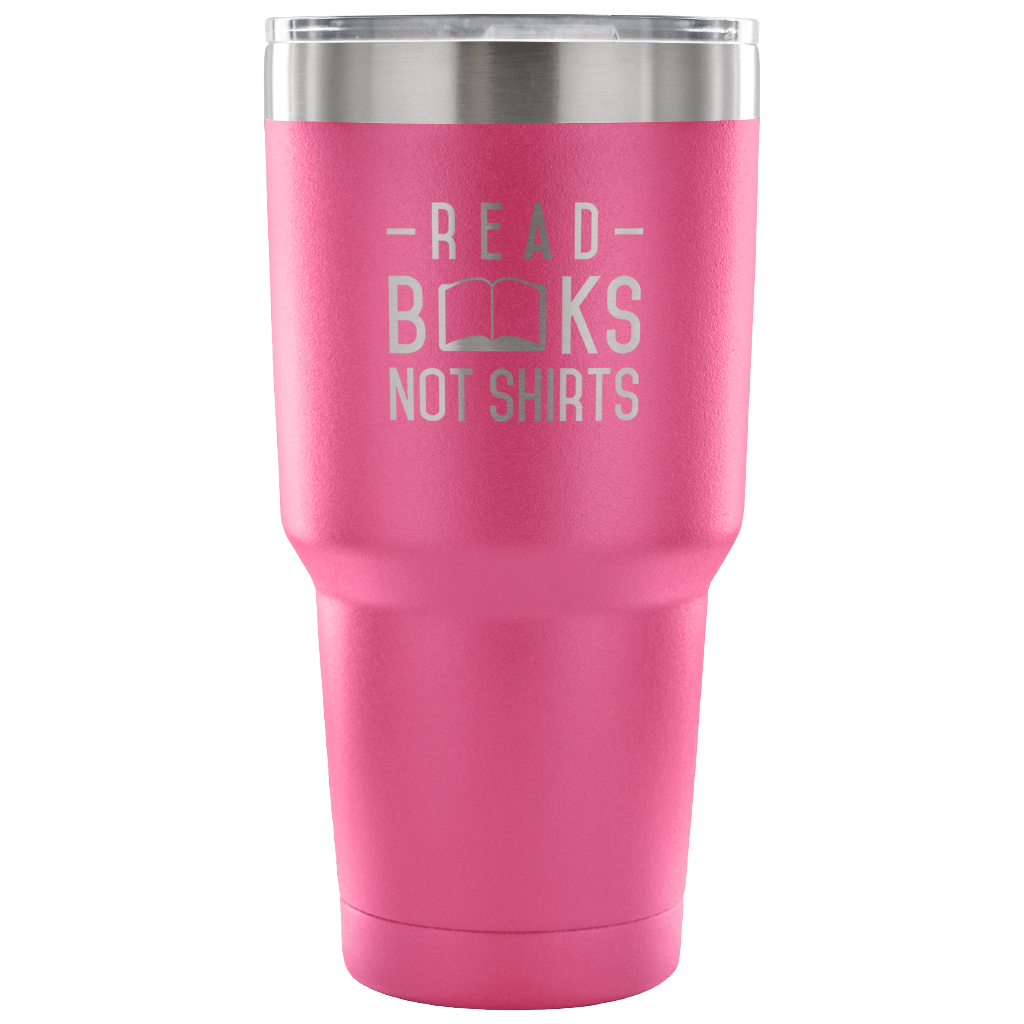 Read Books not shirts Tumbler 30oz