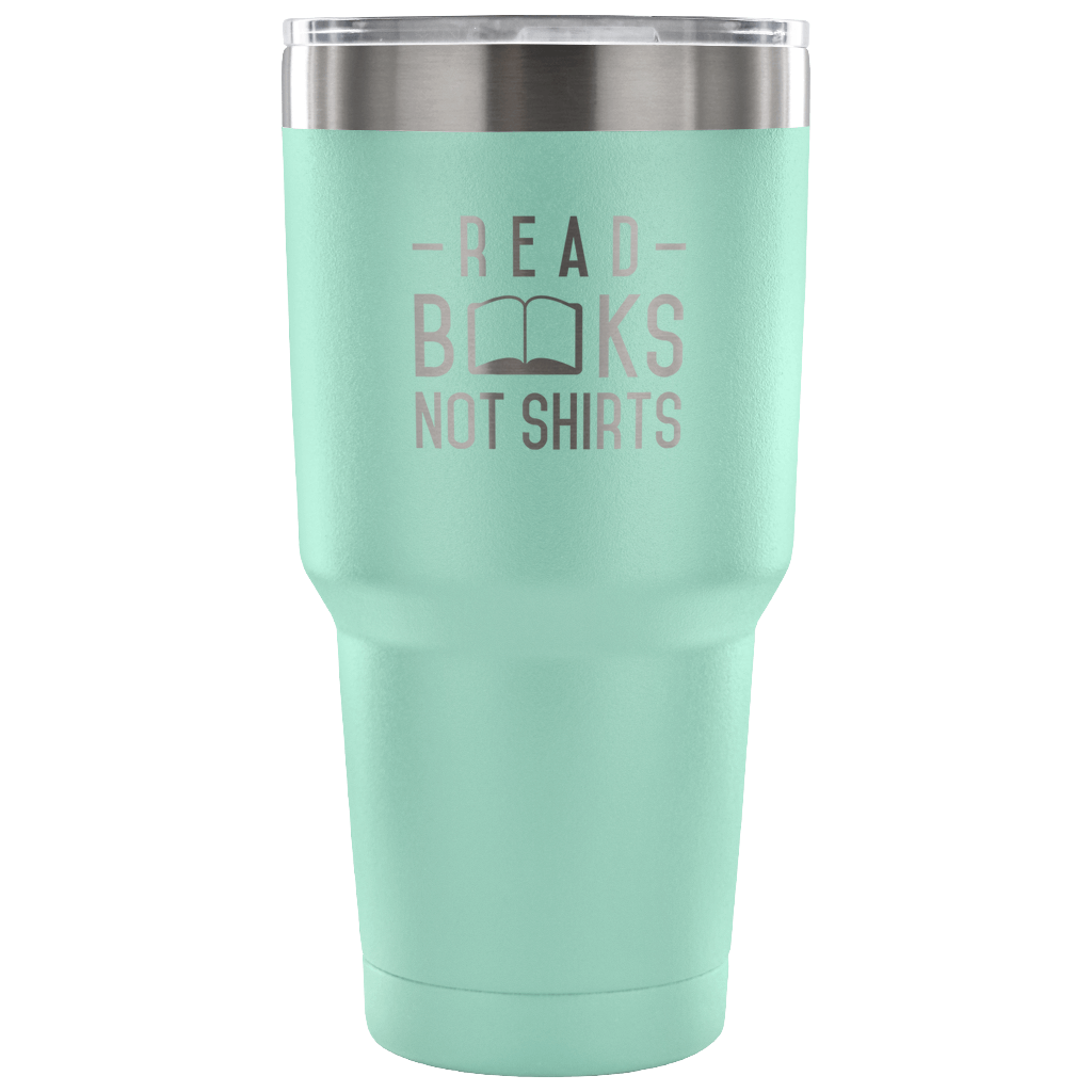 Read Books not shirts Tumbler 30oz
