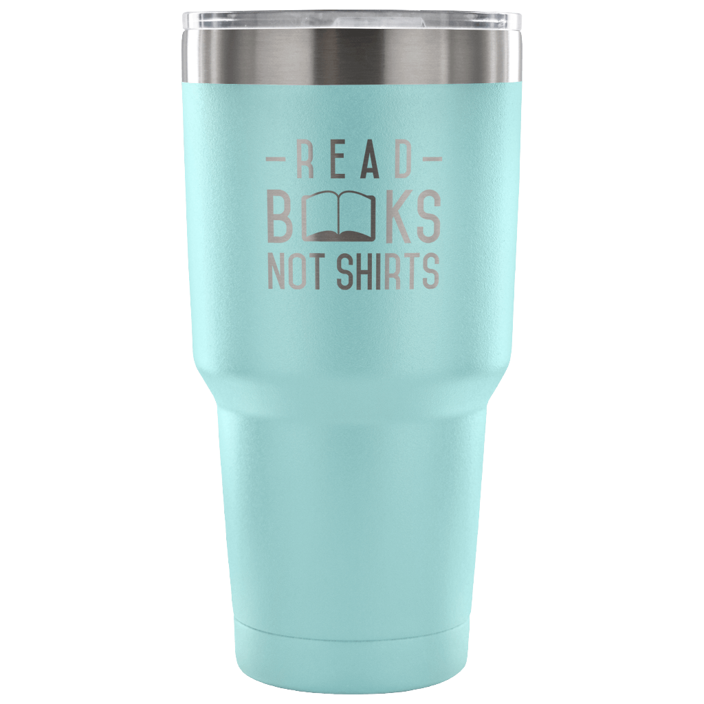 Read Books not shirts Tumbler 30oz