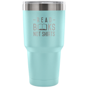 Read Books not shirts Tumbler 30oz
