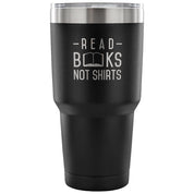 Read Books not shirts Tumbler 30oz