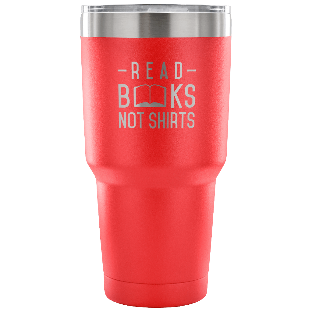 Read Books not shirts Tumbler 30oz