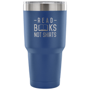 Read Books not shirts Tumbler 30oz