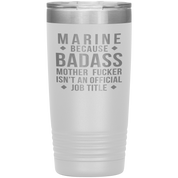 Marine because badass mother fucker isn't an official job title , 20oz Tumbler