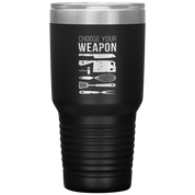 Choose your weapon 30oz Tumbler