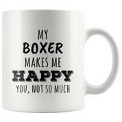 My Boxer Makes Me Happy, You Not So Much Coffee Mug 11 oz. Boxer