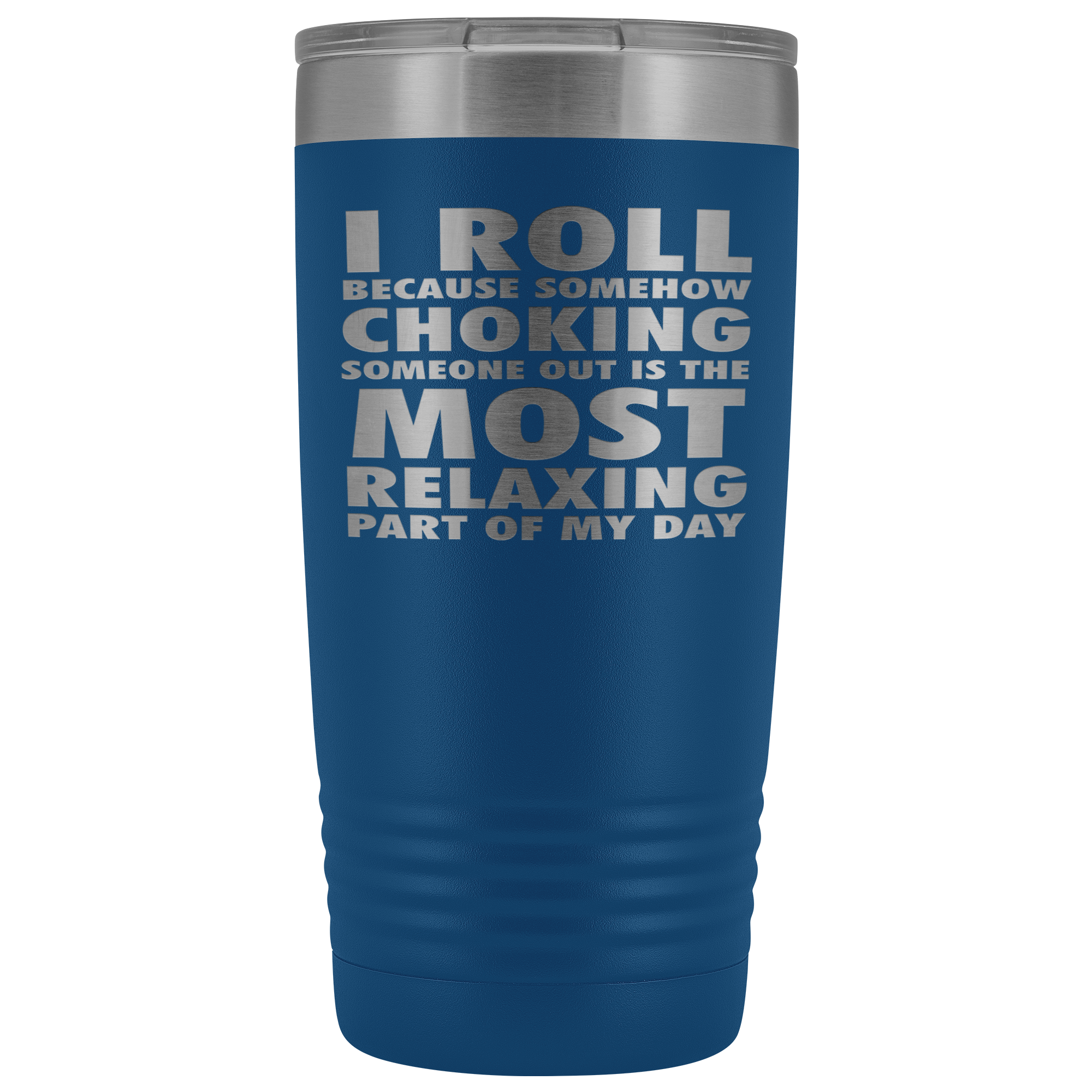 BJJ Gift, I roll because somehow choking someone out is the most relaxing part, 20oz Tumbler, Travel mug, Coffee Tumbler, Tea Tumbler