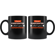 Coffee Mug - I'm a firefighter what's your superpower? mug - Perfect Gift for Your Dad, Mom, Boyfriend, Girlfriend, or Friend -(11oz) Black