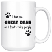 I hug my great dane so I don't choke people