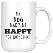 My Dog makes me happy you not so much