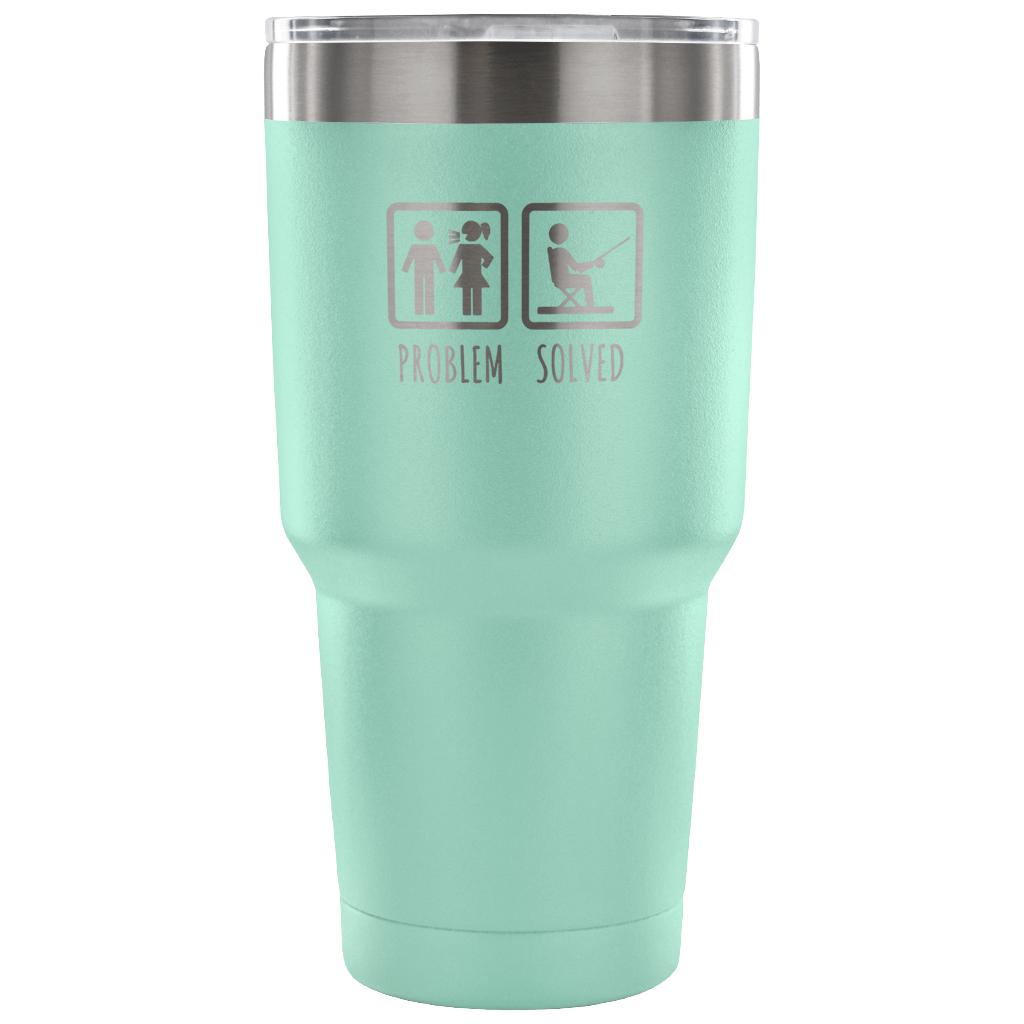Problem solved Tumbler 30oz