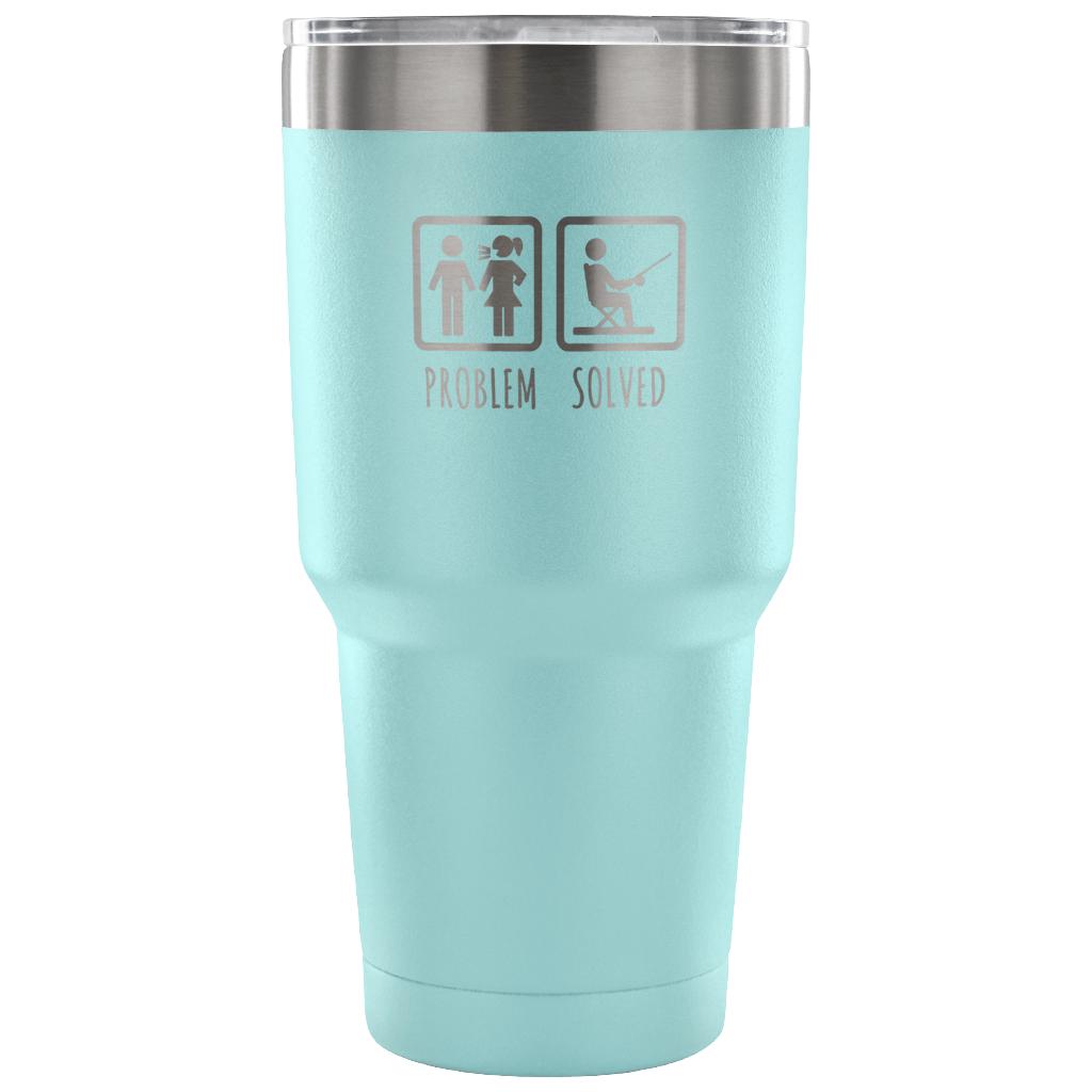 Problem solved Tumbler 30oz