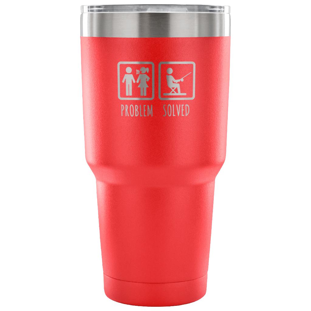 Problem solved Tumbler 30oz