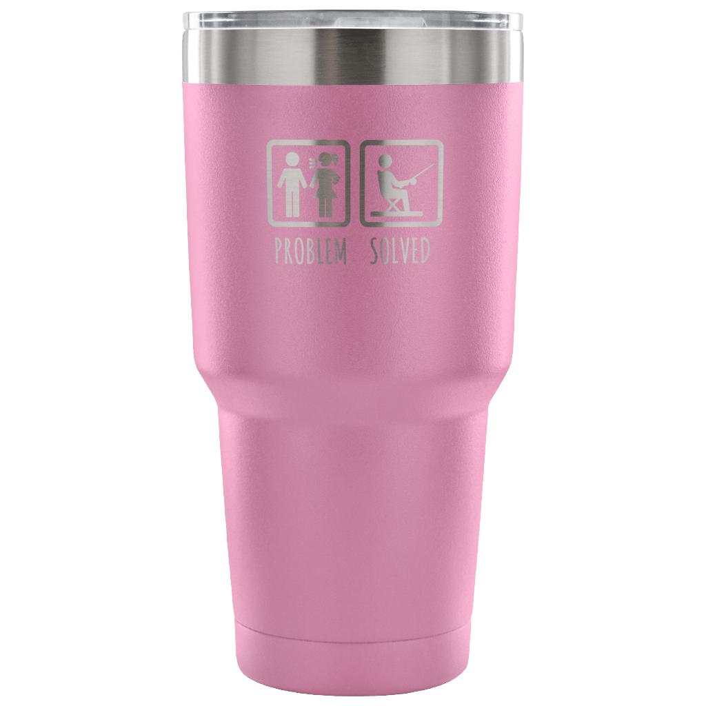 Problem solved Tumbler 30oz