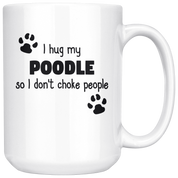 I hug my poodle so I don't choke people