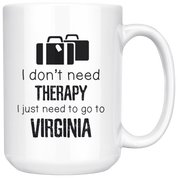 I Don't Need Therapy I Need To Go To Virginia Coffee Mug 15 oz. Virginia State