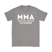 MMA MMA, I don't need a weapon, I'm the weapon. Gift, Woman's tee, Unisex T-shirt, V-neck, Summer Apparel