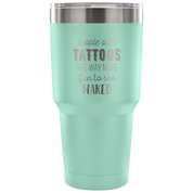 People with tattoos are way more fun to see nacked Tumbler 30oz