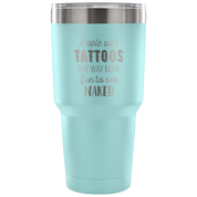 People with tattoos are way more fun to see nacked Tumbler 30oz
