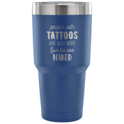 People with tattoos are way more fun to see nacked Tumbler 30oz