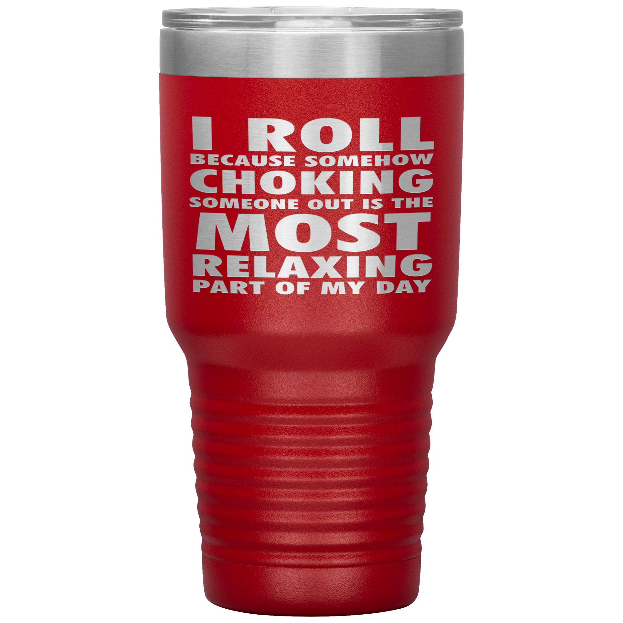 BJJ Gift, I roll because somehow choking someone out is the most relaxing part, 30oz Tumbler, Travel mug, Coffee Tumbler, Tea Tumbler