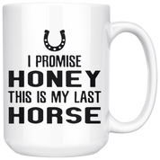 I Promise Honey This Is My Last Horse Gift, Christmas, Birthday Present, White Mug 15oz