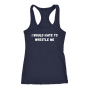 I would hate to wrestle me