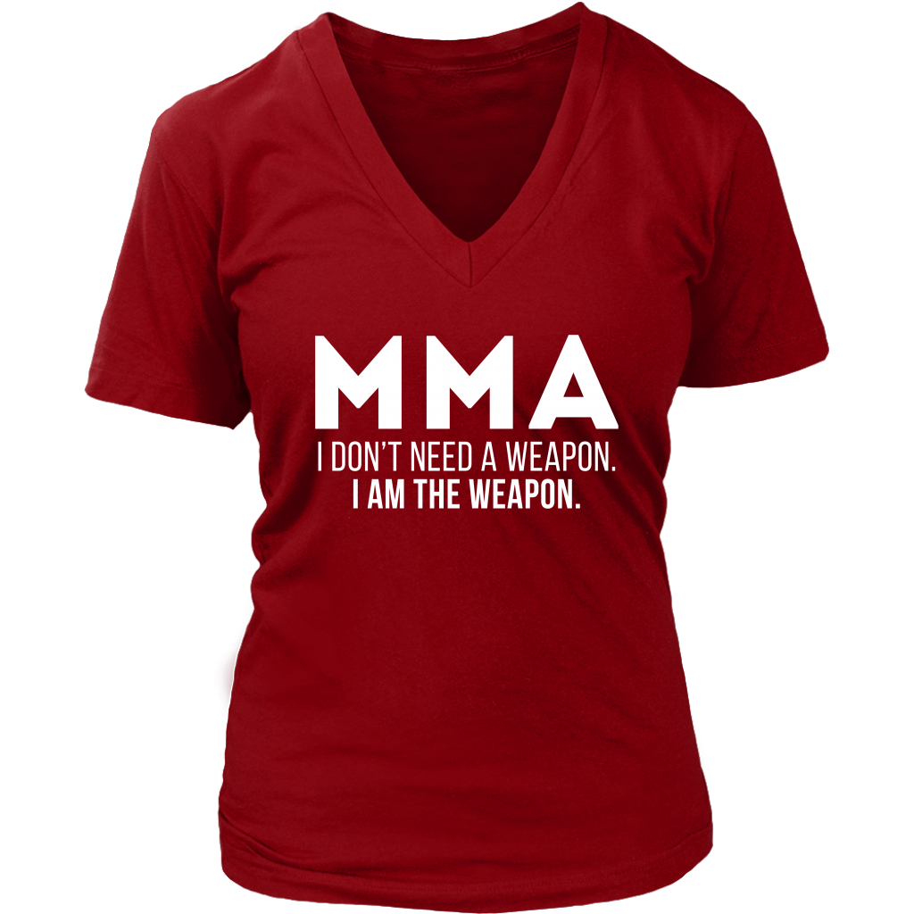 MMA MMA, I don't need a weapon, I'm the weapon. Gift, Woman's tee, Unisex T-shirt, V-neck, Summer Apparel