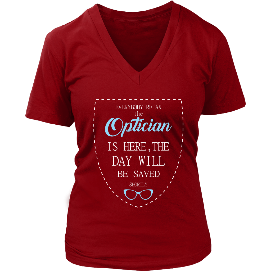 Optician Gift, Everyone relax the Optician is here, the day will be save shortly, Woman's tee, Unisex T-shirt, V-neck, Summer Apparel