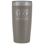 Firefighter Gift, I hate being sexy, but I'm an firefighter, so I can't help it, 20oz Tumbler, Travel mug, Coffee Tumbler, Tea Tumbler