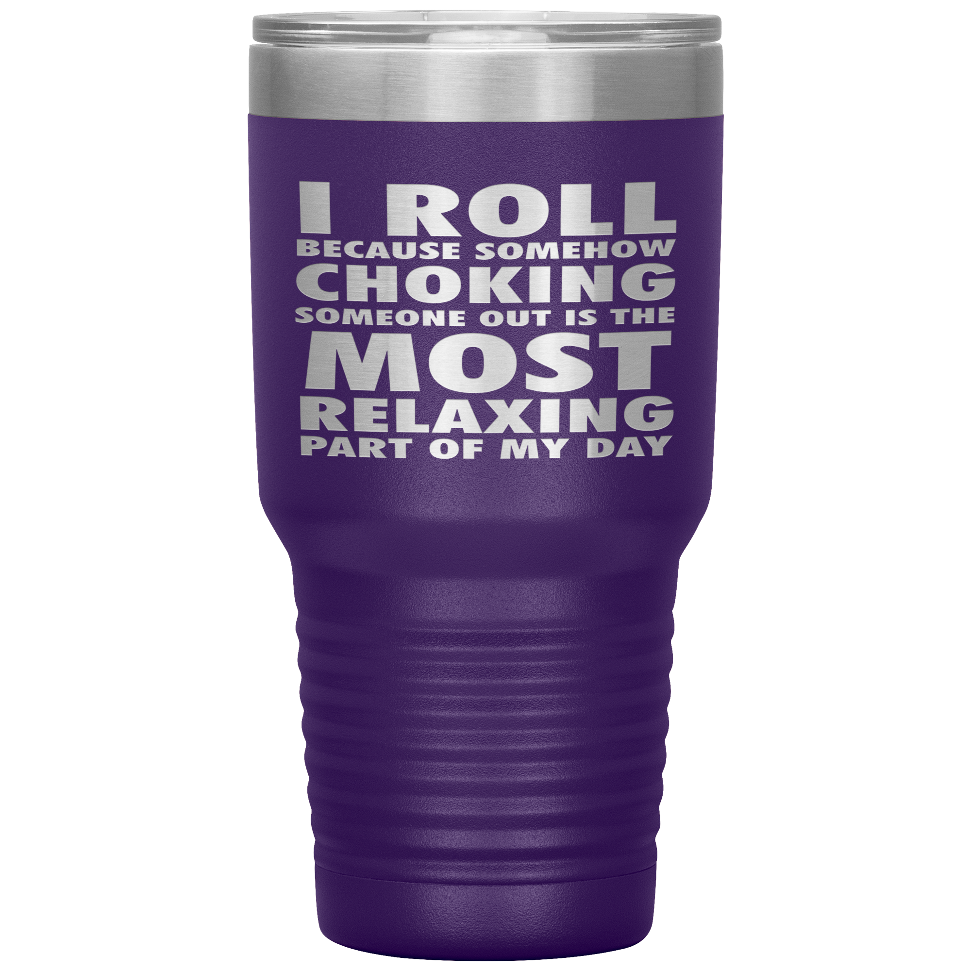 BJJ Gift, I roll because somehow choking someone out is the most relaxing part, 30oz Tumbler, Travel mug, Coffee Tumbler, Tea Tumbler