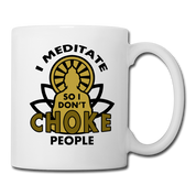 I Mediate so I don't Choke People Coffee/Tea Mug - white