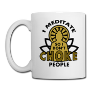 I Mediate so I don't Choke People Coffee/Tea Mug - white