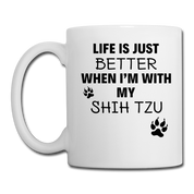Life is Just Better when I'm with my Shih Tzu Coffee/Tea Mug - white