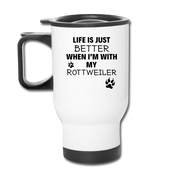 Life is just better when I'm with my rottweiler Travel Mug - white