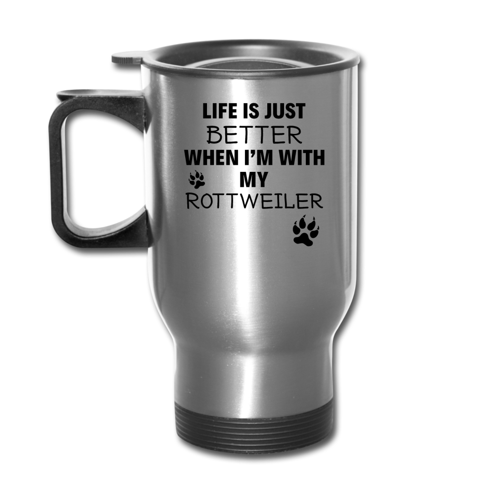 Life is just better when I'm with my rottweiler Travel Mug - silver