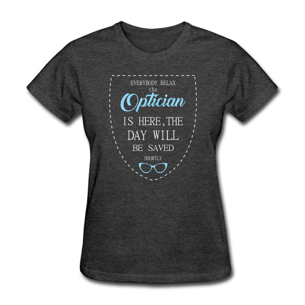 Optician Gift, Everyone relax the Optician is here, the day will be save shortly Women's T-Shirt - heather black