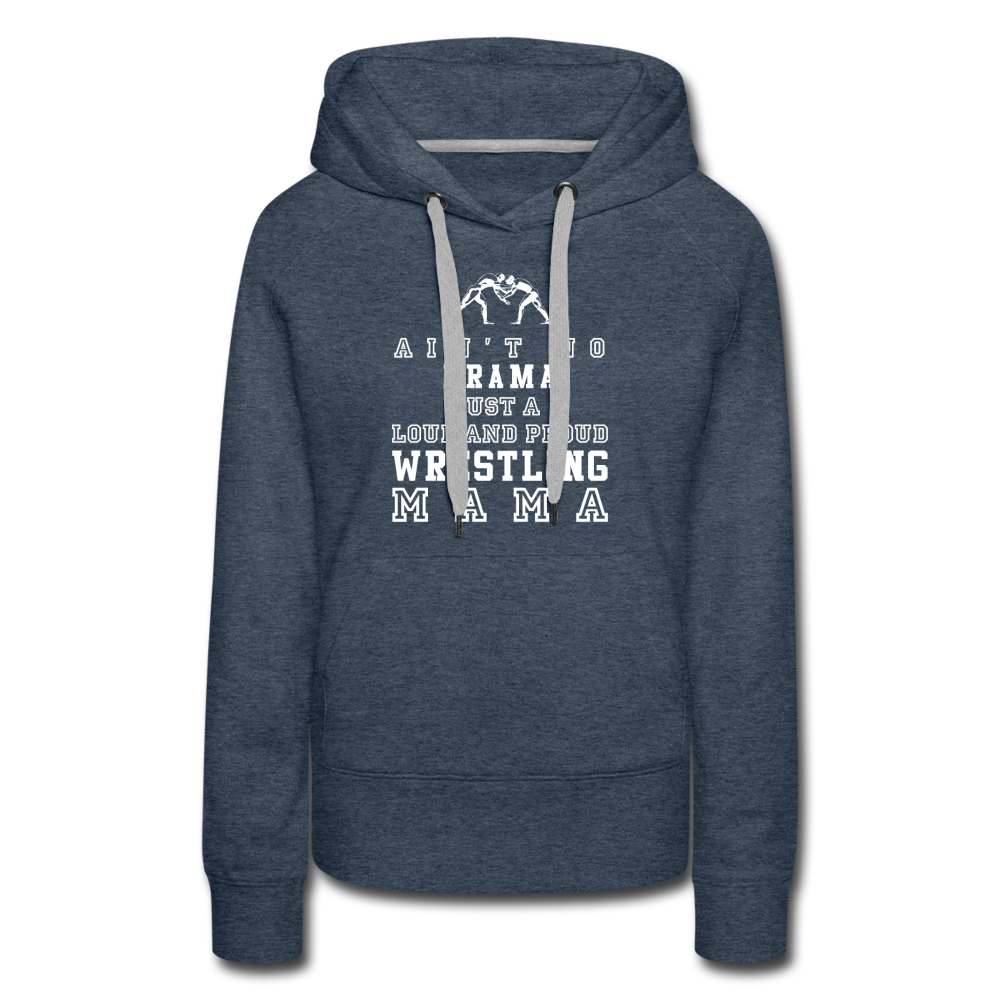 Ain't no drama just a loud and proud wrestling mama Women’s Premium Hoodie - heather denim